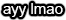 Text reading ayy lmao in bold white letters on a black background.