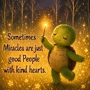 Turtle holding a glowing spark in a forest with text reading Sometimes Miracles are just good People with kind hearts.