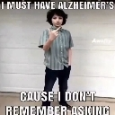 A person standing and making a dismissive hand gesture with text overlay reading I must have Alzheimer's cause I don't remem…