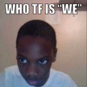 A young boy looking at the camera with a skeptical, confused expression and the text WHO TF IS WE above his head.