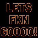 Text reading LETS FKN GOOOO! in orange glowing letters against a black background.