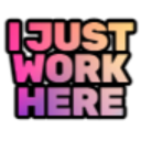 Text reading I JUST WORK HERE in a pink to yellow gradient font against a black background.