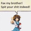 Haruhi Suzumiya pointing forward with a speech bubble that says Fax my brother! Spit your shit indeed!